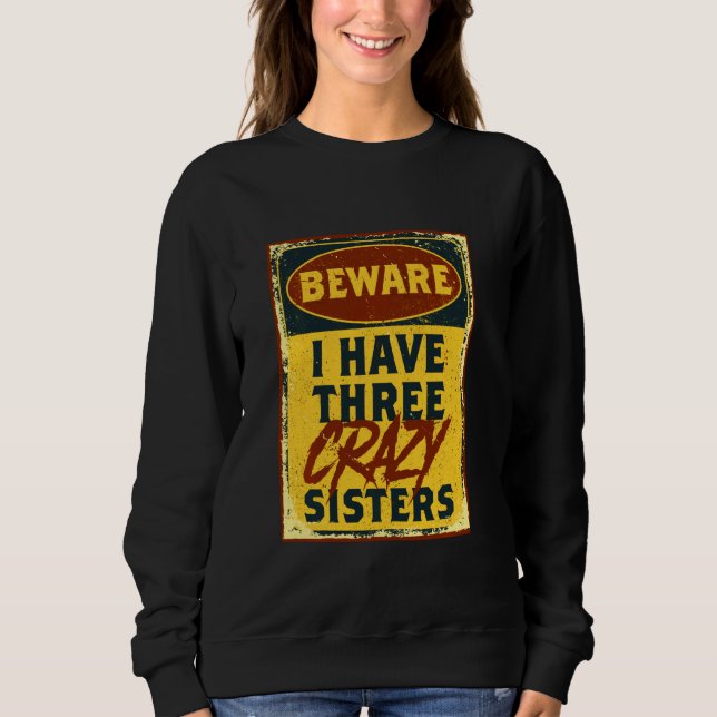 I Have Three Crazy Sisters Beware A Funny Warning Sweatshirt (Vorderseite)
