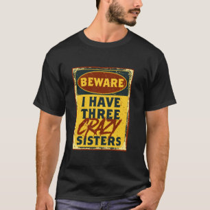I Have Three Crazy Sisters Beware A Funny Warning T-Shirt