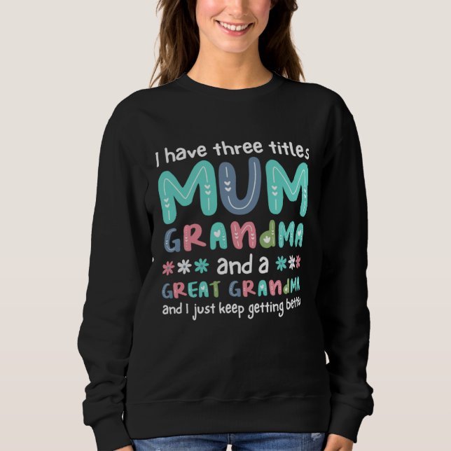 I Have Three Titles Mum Grandma And A Great Grandm Sweatshirt (Vorderseite)