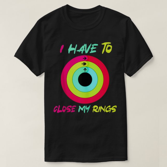 I Have To Close My Rings Funny  T-Shirt (Design vorne)