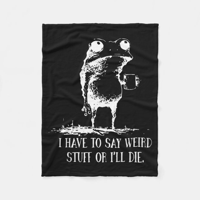 I Have To Say Weird Stuff Or I'll Die Frog Drinkin Fleecedecke (Vorderseite)