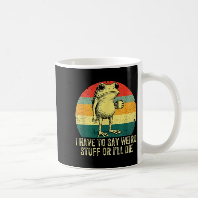 I Have To Say Weird Stuff Or I'll Die Frog Drinkin Kaffeetasse (Rechts)