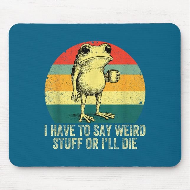 I Have To Say Weird Stuff Or I'll Die Frog Drinkin Mousepad (Vorne)