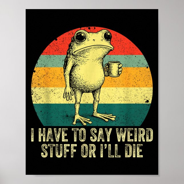 I Have To Say Weird Stuff Or I'll Die Frog Drinkin Poster (Vorne)