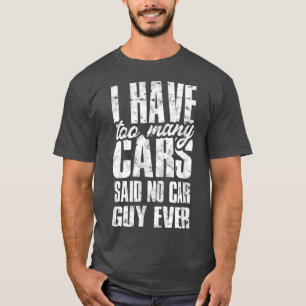 I have too many cars said no car guy ever  T-Shirt