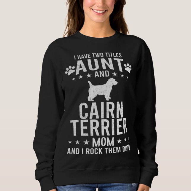I Have Two Titles Aunt And Cairn Terrier Dog Mom Sweatshirt (Vorderseite)