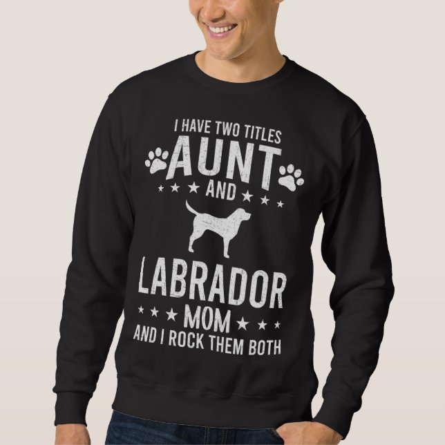 I Have Two Titles Aunt And Labrador Dog Mom Sweatshirt (Vorderseite)