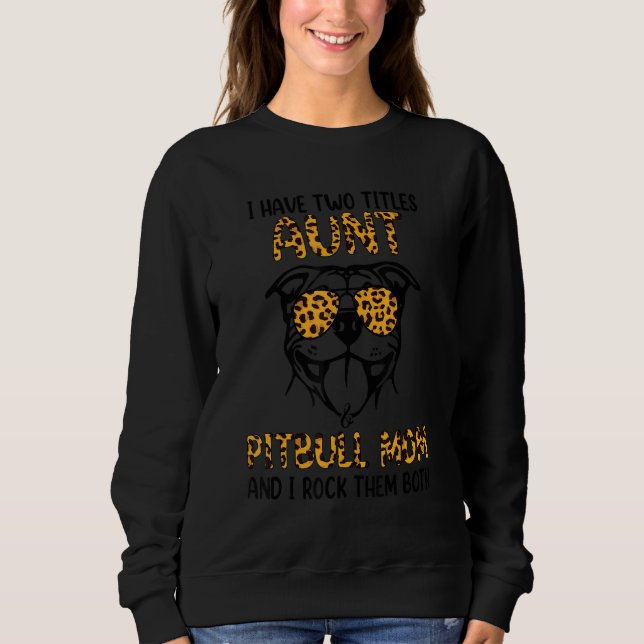 I Have Two Titles Aunt & Pitbull Mom  Pitbull  Dog Sweatshirt (Vorderseite)