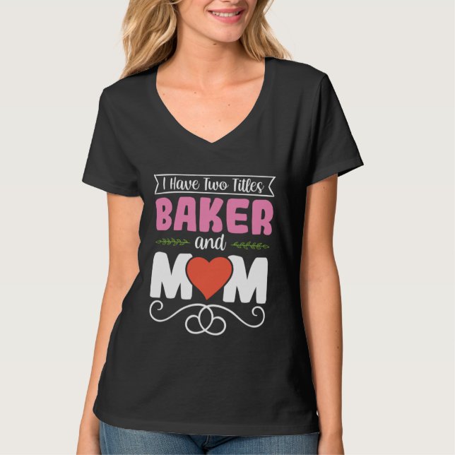 I Have Two Titles Baker And Mom Baking Mama Mother T-Shirt (Vorderseite)