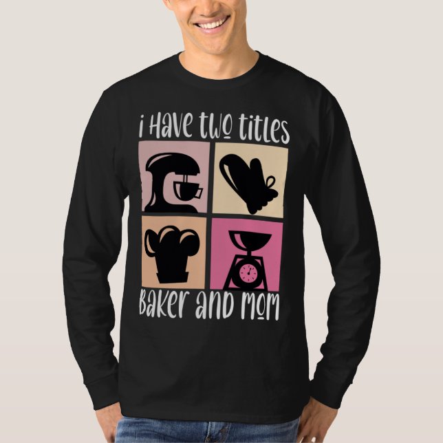 I Have Two Titles Baker And Mom Baking Mama Mother T-Shirt (Vorderseite)
