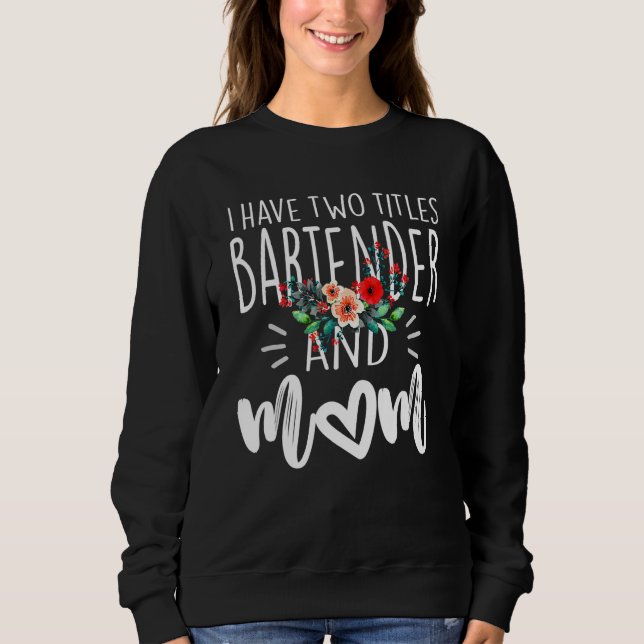I Have Two Titles Bartender And Mom I Rock Them Bo Sweatshirt (Vorderseite)