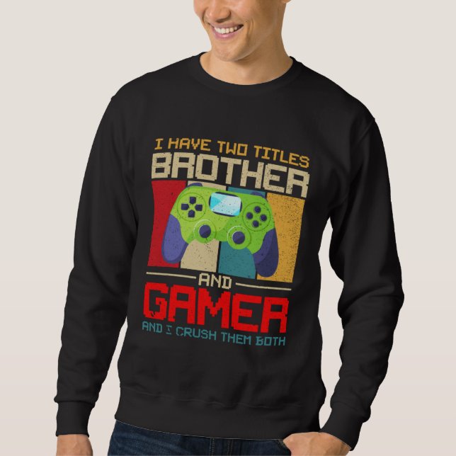 I Have Two Titles Brother And Gamer And I Crush Th Sweatshirt (Vorderseite)