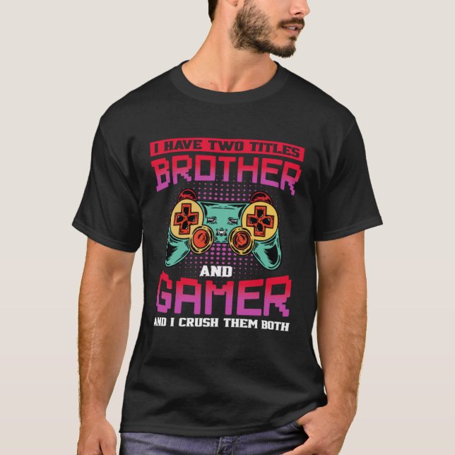 I Have Two Titles Brother And Gamer And I Crush Th T-Shirt (Vorderseite)