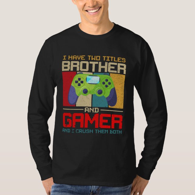 I Have Two Titles Brother And Gamer And I Crush Th T-Shirt (Vorderseite)