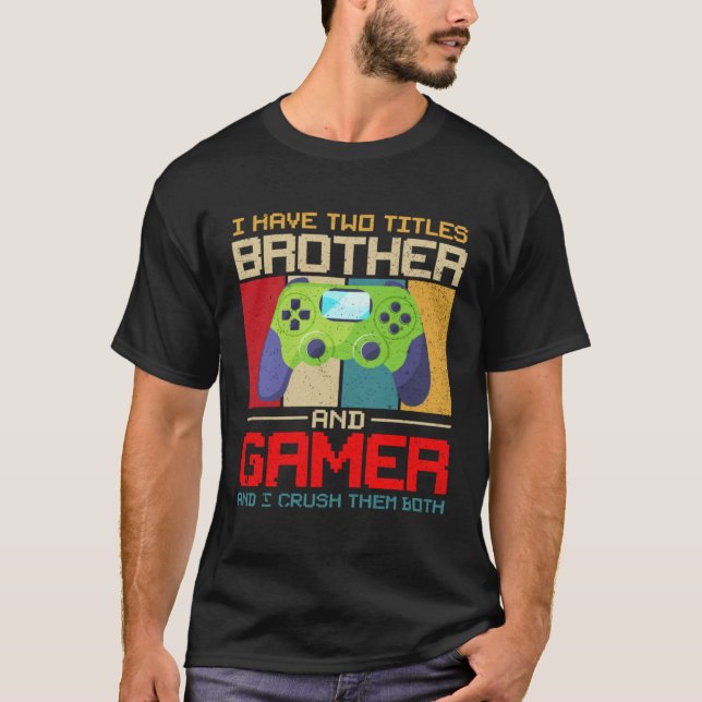 I Have Two Titles Brother And Gamer And I Crush Th T-Shirt (Vorderseite)