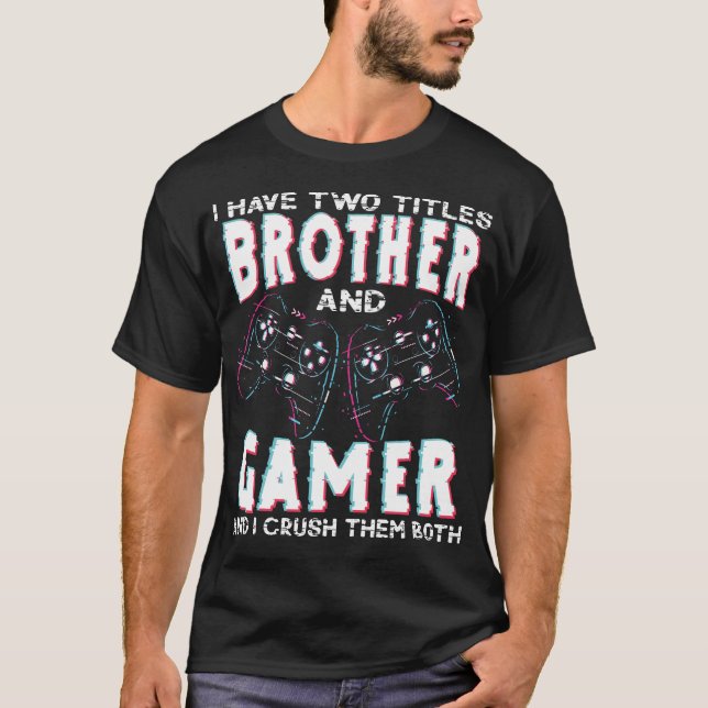 I Have Two Titles Brother and Gamer Funny Gaming T-Shirt (Vorderseite)