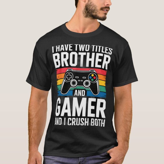 I Have Two Titles Brother And Gamer I Crush Both  T-Shirt (Vorderseite)