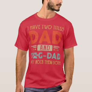 I Have Two Titles Dad And Dog Dad And I Rock Them T-Shirt
