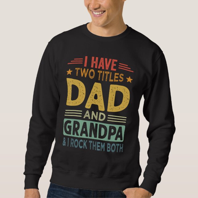 I Have Two Titles Dad And Grandpa Fathers Day For  Sweatshirt (Vorderseite)