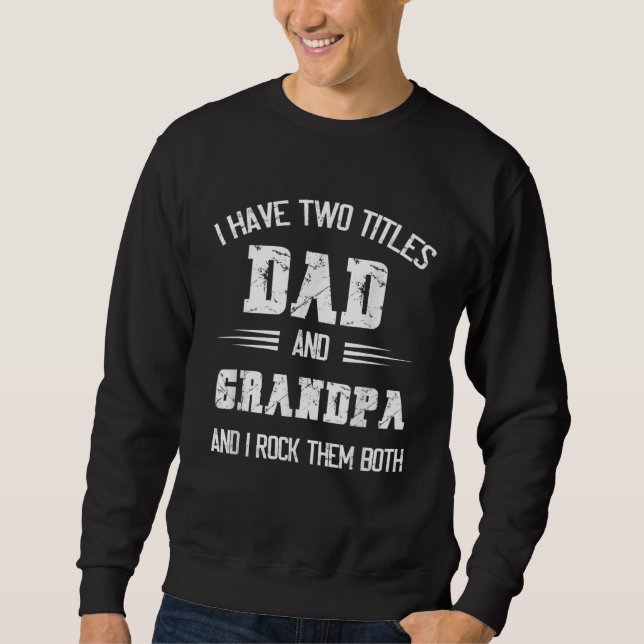 I Have Two Titles Dad And Grandpa  Fathers Day Gra Sweatshirt (Vorderseite)