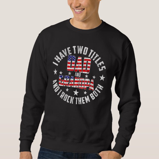 I Have Two Titles Dad And Grandpa Funny Father's D Sweatshirt (Vorderseite)