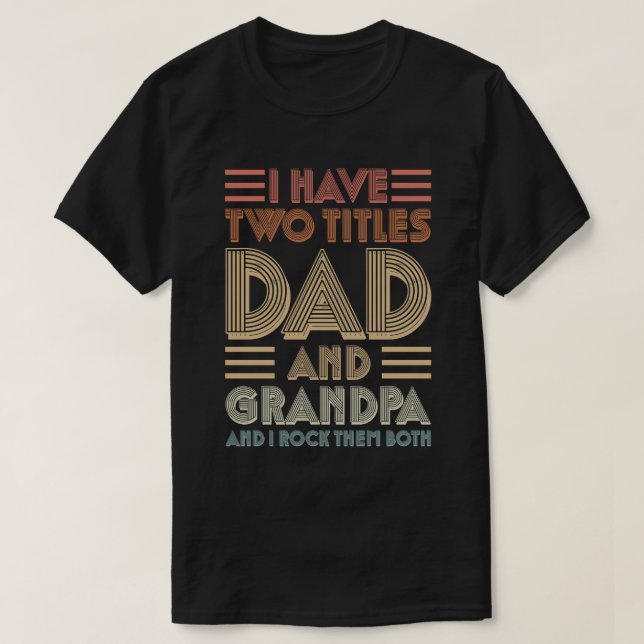 I Have Two Titles Dad And Grandpa I Rock Them Both T-Shirt (Design vorne)