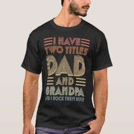 I Have Two Titles Dad And Grandpa I Rock Them Both T-Shirt
