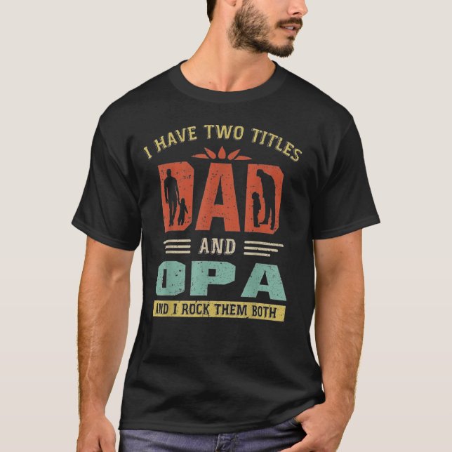 I Have Two Titles Dad And Opa Funny Fathers Day T-Shirt (Vorderseite)