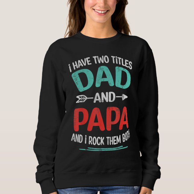 I Have Two Titles Dad And Papa  Father s Day  1 Sweatshirt (Vorderseite)