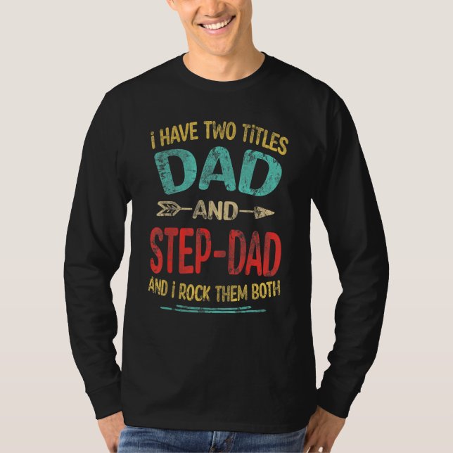 I Have Two Titles Dad And Step-dad Father s Day St T-Shirt (Vorderseite)