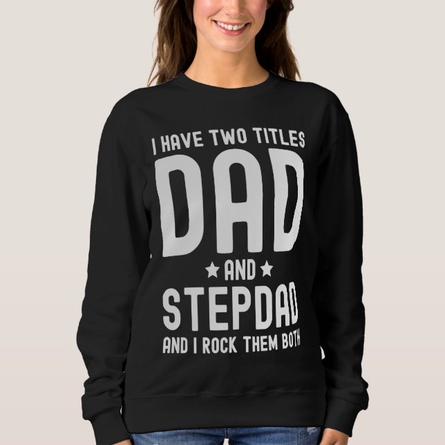 I Have Two Titles Dad and Stepdad  Cute Fathers Da Sweatshirt (Vorderseite)