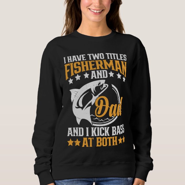 I Have Two Titles Fisherman Dad Bass Fishing Fathe Sweatshirt (Vorderseite)