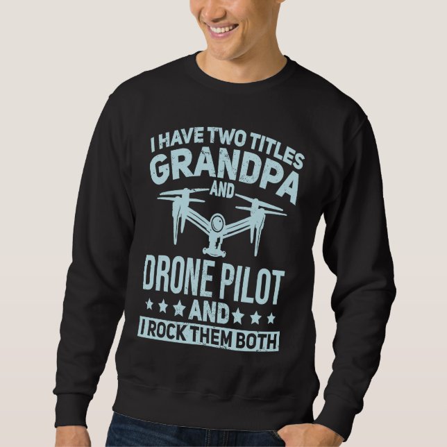 I Have Two Titles Grandpa and Drone Pilot Quadcopt Sweatshirt (Vorderseite)