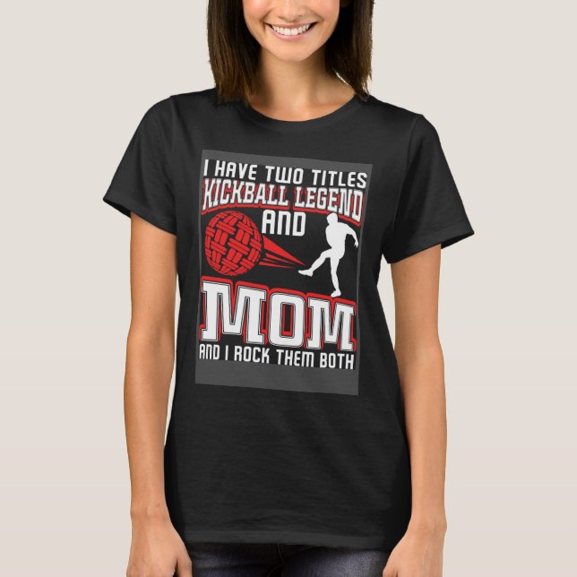 I Have Two Titles Kickball Legend And Mom Mother s T-Shirt (Vorderseite)