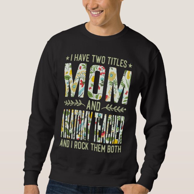 I Have Two Titles Mom & Anatomy Teacher  Mother's  Sweatshirt (Vorderseite)
