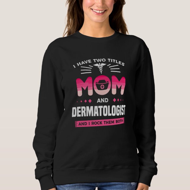 I Have Two Titles Mom And Dermatologist And I Rock Sweatshirt (Vorderseite)