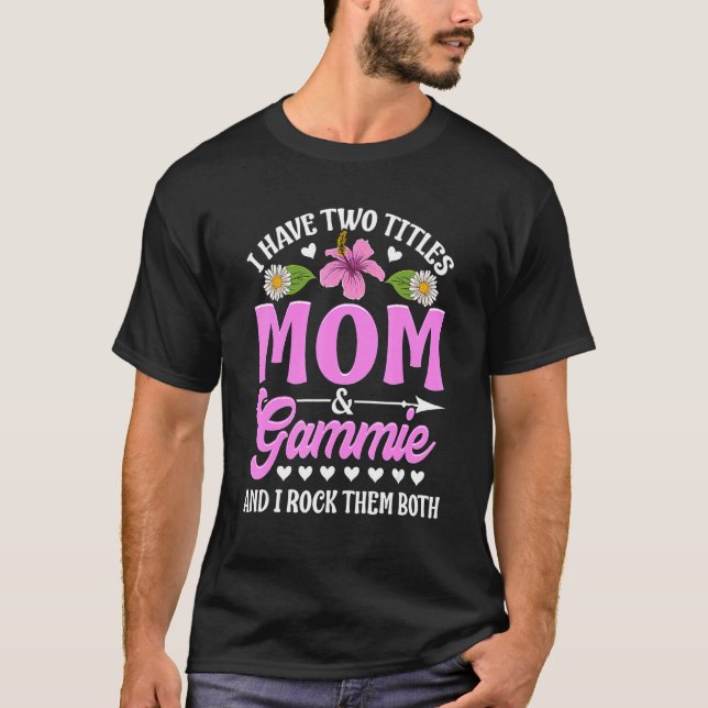 I Have Two Titles Mom And Gammie Cute Mothers Day_ T-Shirt (Vorderseite)