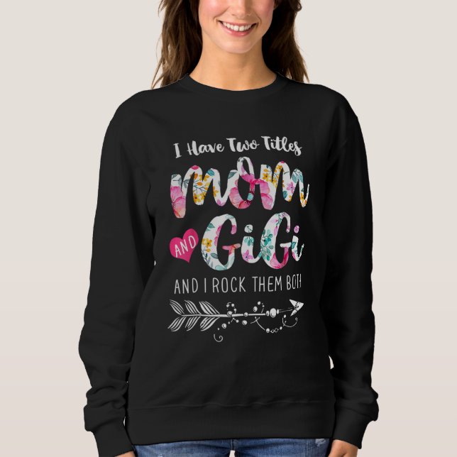 I Have Two Titles Mom And Gigi I Rock Them Both Fl Sweatshirt (Vorderseite)
