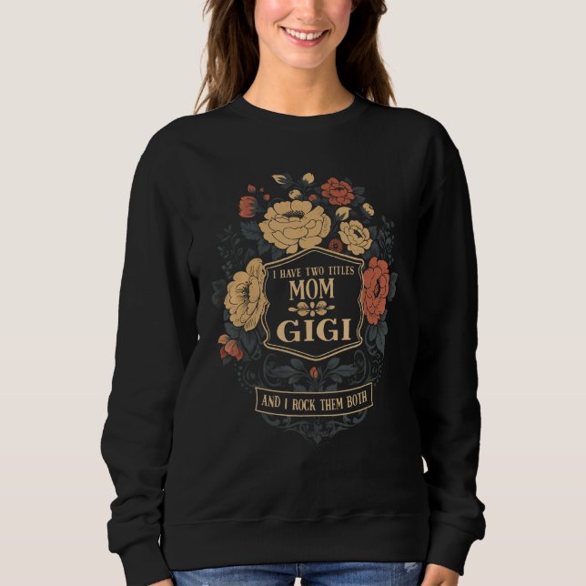 I Have Two Titles Mom And Gigi Mothers Day  Graphi Sweatshirt (Vorderseite)