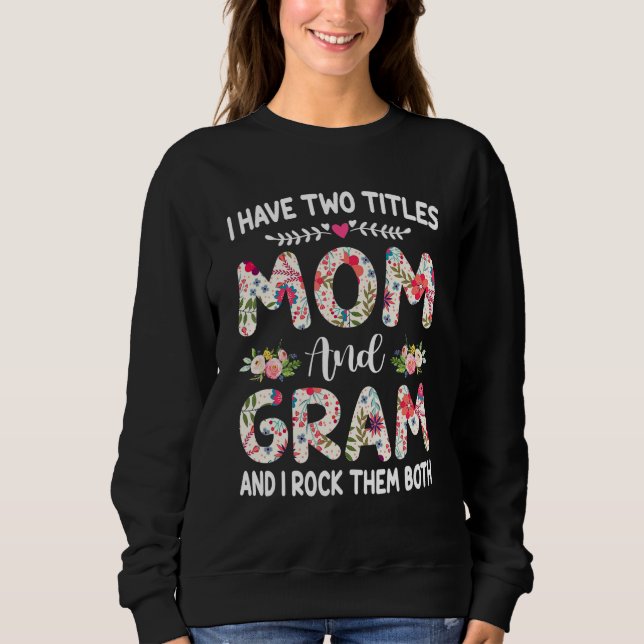 I Have Two Titles Mom And Gram Mothers Day Sweatshirt (Vorderseite)