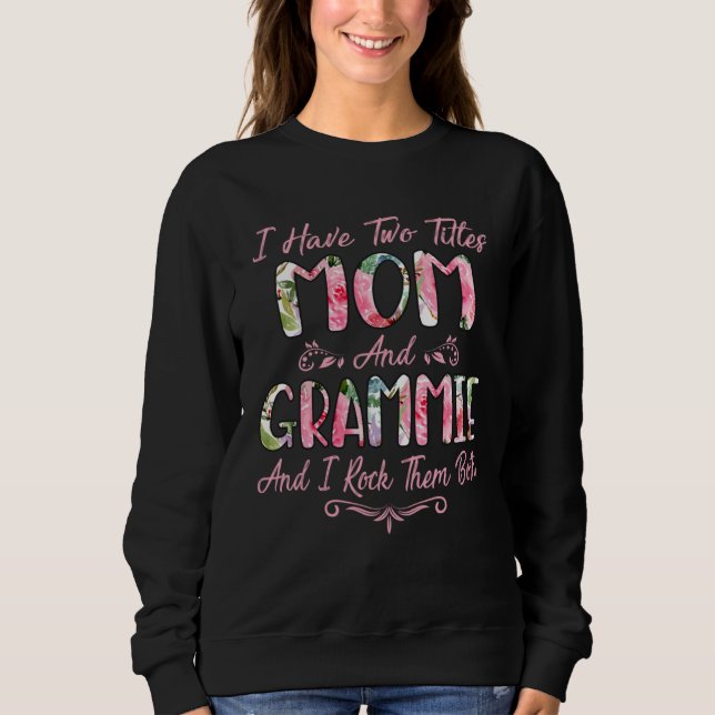 I Have Two Titles Mom And Grammie Flower Floral Mo Sweatshirt (Vorderseite)