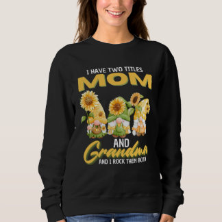 I Have Two Titles Mom And Grandma Gnome Sunflower Sweatshirt