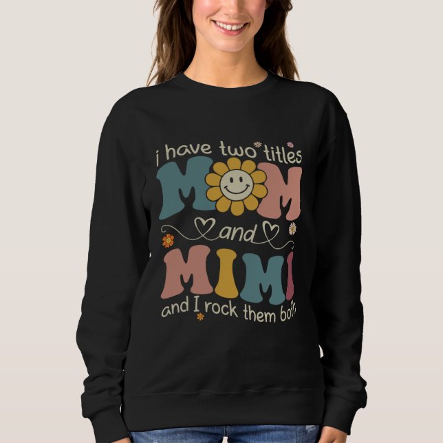 I Have Two Titles Mom And Mimi Sunflower Mothers D Sweatshirt (Vorderseite)
