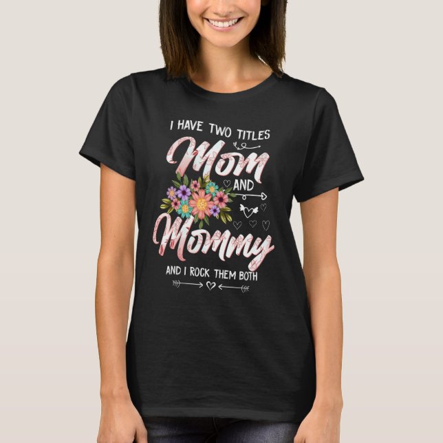 I Have Two Titles Mom And Mommy Cute Floral Mother T-Shirt (Vorderseite)