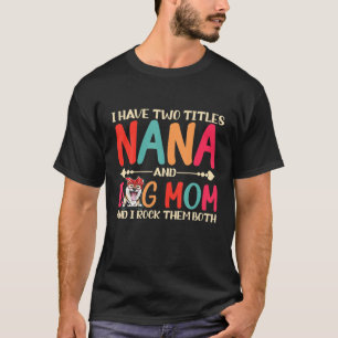 I Have Two Titles Nana And Shiba Inu Dog Mom Funny T-Shirt