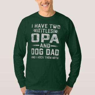I Have Two Titles Opa And Dog Dad Family Father's T-Shirt