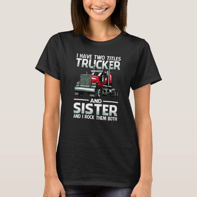 I Have Two Titles Trucker And Sister And I Rock Th T-Shirt (Vorderseite)