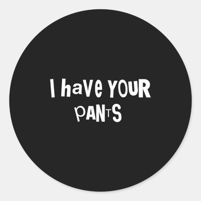 I Have Your Pants Funny Quote Saying Meme For Men  Runder Aufkleber (Vorderseite)