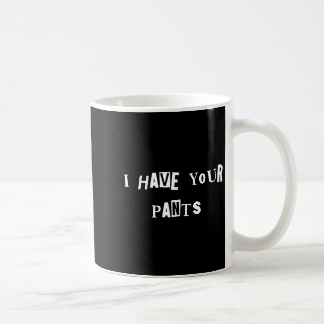 I Have Your Pants Quote Meme  Kaffeetasse (Rechts)