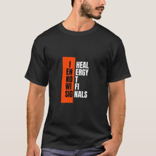 I HEAL ENERGY NOT WIFI SIGNALS T - Shirt
